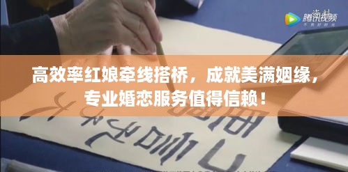 高效率红娘牵线搭桥，成就美满姻缘，专业婚恋服务值得信赖！