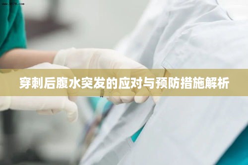 穿刺后腹水突发的应对与预防措施解析