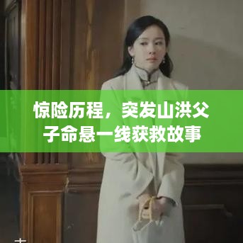 惊险历程，突发山洪父子命悬一线获救故事