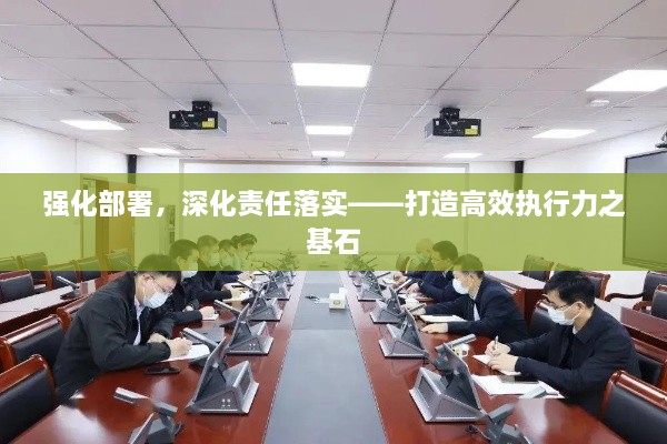 强化部署，深化责任落实——打造高效执行力之基石